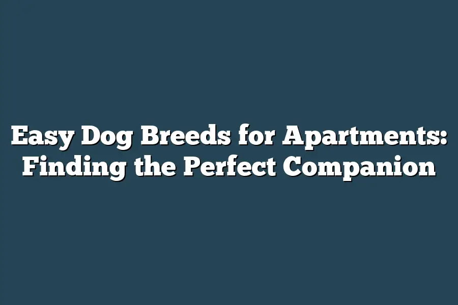 Easy Dog Breeds for Apartments: Finding the Perfect Companion
