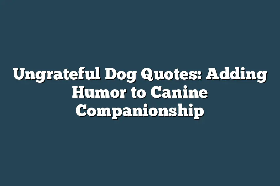 Ungrateful Dog Quotes: Adding Humor to Canine Companionship – Easy Way Pets