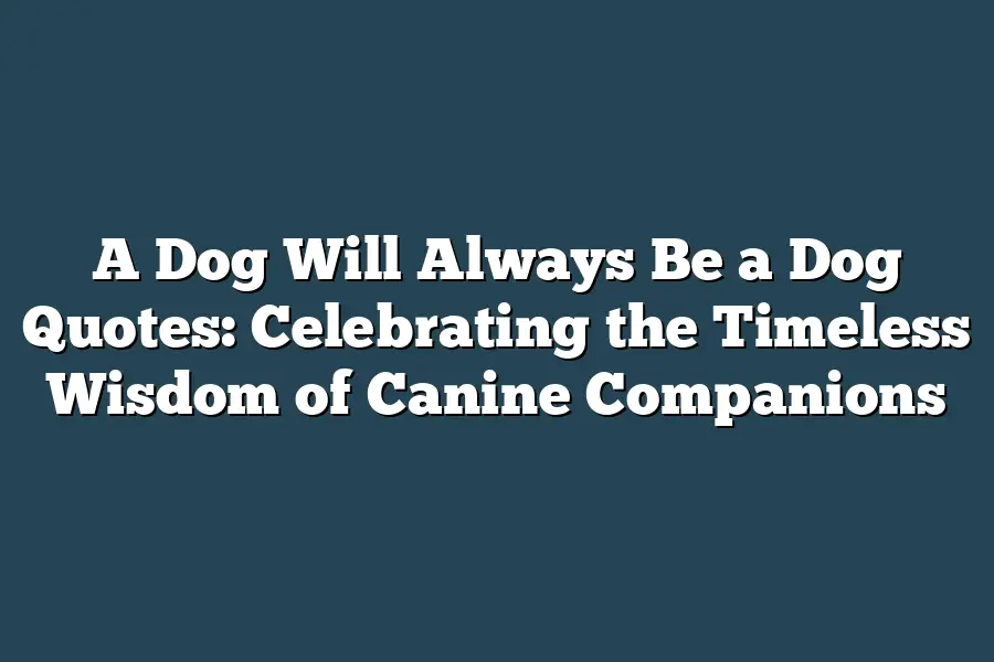 A Dog Will Always Be a Dog Quotes: Celebrating the Timeless Wisdom of Canine Companions