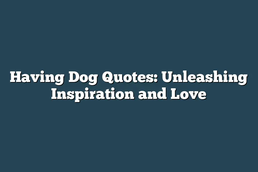 Having Dog Quotes: Unleashing Inspiration and Love