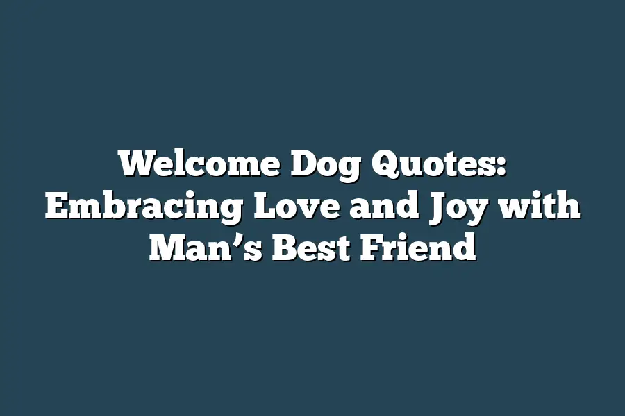 Welcome Dog Quotes: Embracing Love and Joy with Man’s Best Friend