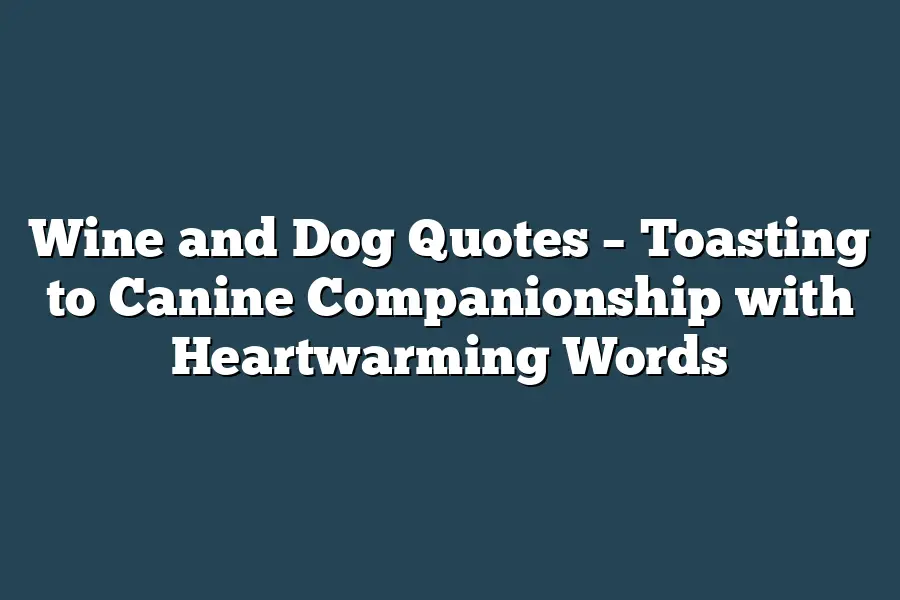 Wine and Dog Quotes – Toasting to Canine Companionship with Heartwarming Words